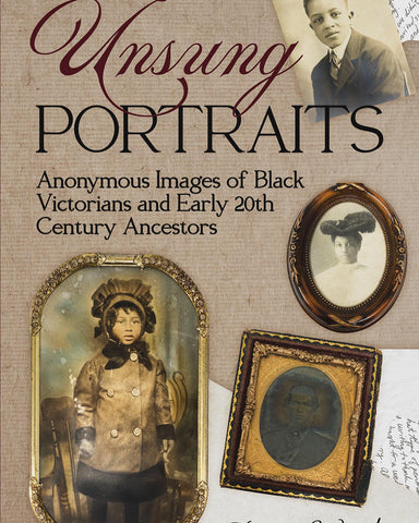''Unsung Portraits: Anonymous Images of Black Victorians and Early 20th Century Ancestors'' by Tanzy Ward